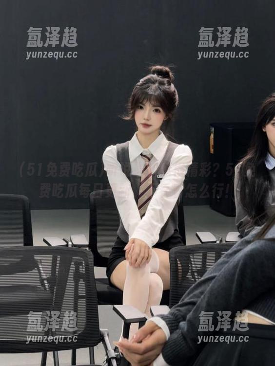 51免费吃瓜 听说最新瓜很精彩?51免费吃瓜每日更新,不看看怎么行!