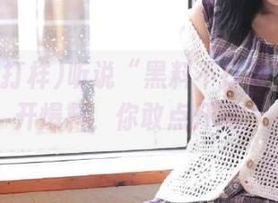 听说“黑料不打样”免费公开爆料，你敢点开吗？