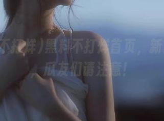 黑料不打烊首页，新鲜下载，瓜友们请注意！